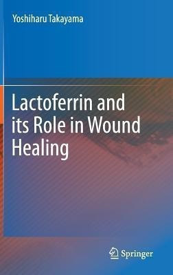 Lactoferrin and its Role in Wound Healing(English, Hardcover, Takayama Yoshiharu)