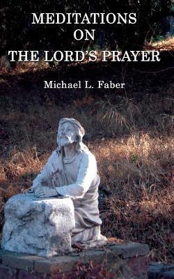 Meditations on the Lord's Prayer(English, Paperback, Faber Michael L)