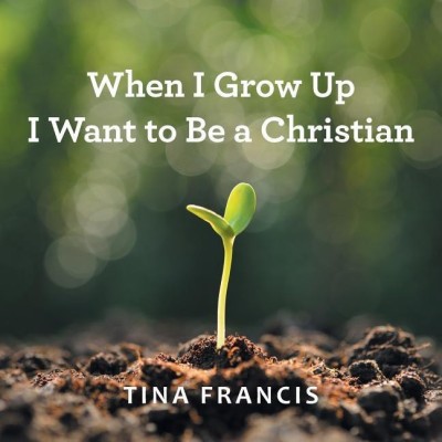 When I Grow Up I Want to Be a Christian(English, Paperback, Francis Tina)