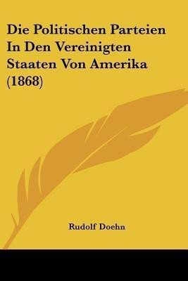 Die Politischen Parteien In Den Vereinigten Staaten Von Amerika (1868)(German, Paperback, Doehn Rudolf)