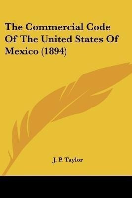 The Commercial Code Of The United States Of Mexico (1894)(English, Paperback, unknown)