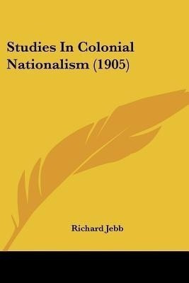 Studies In Colonial Nationalism (1905)(English, Paperback, Jebb Richard)