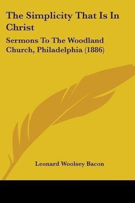 The Simplicity That Is In Christ(English, Paperback, Bacon Leonard Woolsey)