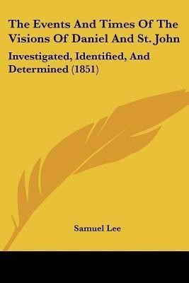 The Events And Times Of The Visions Of Daniel And St. John(English, Paperback, Lee Samuel)