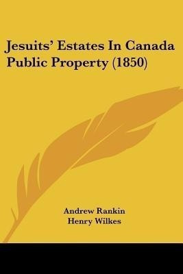 Jesuits' Estates In Canada Public Property (1850)(English, Paperback, Rankin Andrew)