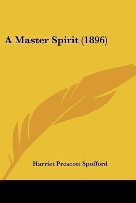 A Master Spirit (1896)(English, Paperback, Spofford Harriet Prescott)
