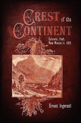 Crest of the Continent - Colorado, Utah, New Mexico in 1895(English, Paperback, Ingersoll Ernest)