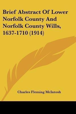 Brief Abstract Of Lower Norfolk County And Norfolk County Wills, 1637-1710 (1914)(English, Paperback, McIntosh Charles Fleming)