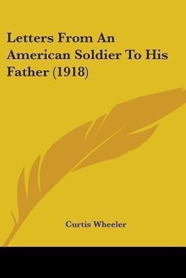 Letters From An American Soldier To His Father (1918)(English, Paperback, Wheeler Curtis)