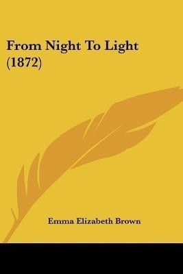 From Night To Light (1872)(English, Paperback, Brown Emma Elizabeth)
