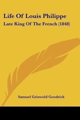 Life Of Louis Philippe(English, Paperback, Goodrich Samuel Griswold)