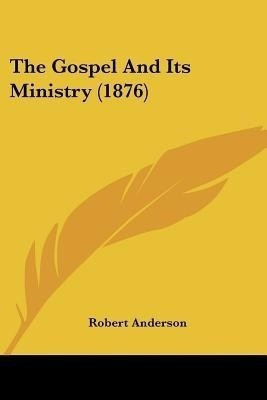 The Gospel And Its Ministry (1876)(English, Paperback, Anderson Robert Sir)