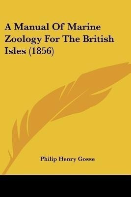 A Manual Of Marine Zoology For The British Isles (1856)(English, Paperback, Gosse Philip Henry)