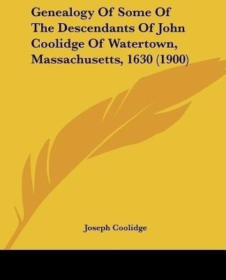 Genealogy Of Some Of The Descendants Of John Coolidge Of Watertown, Massachusetts, 1630 (1900)(English, Paperback, Coolidge Joseph)