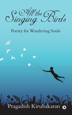 All the Singing Birds  - Poetry for Wandering Souls(English, Paperback, Kirubakaran Pragadish)