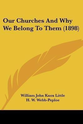 Our Churches And Why We Belong To Them (1898)(English, Paperback, Little William John Knox)