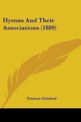 Hymns And Their Associations (1889)(English, Paperback, Gaisford Frances)