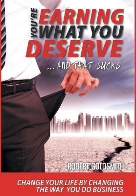 YOU'RE EARNING WHAT YOU DESERVE ... And That Sucks(English, Hardcover, Goldsmith Robert)