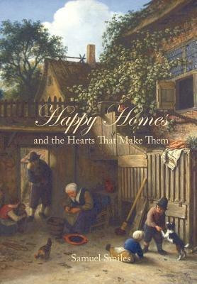 Happy Homes and the Hearts That Make Them(English, Paperback, Smiles Samuel Jr)