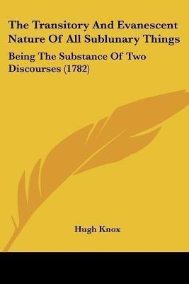 The Transitory And Evanescent Nature Of All Sublunary Things(English, Paperback, Knox Hugh)