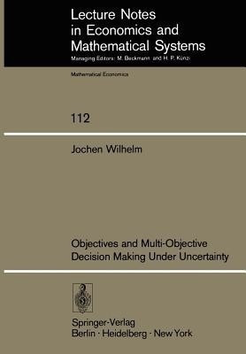 Objectives and Multi-Objective Decision Making Under Uncertainty(English, Paperback, Wilhelm J.)
