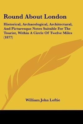 Round About London(English, Paperback, Loftie William John)