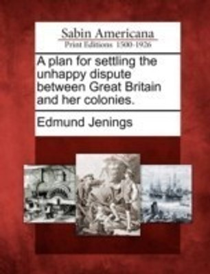 A Plan for Settling the Unhappy Dispute Between Great Britain and Her Colonies.(English, Paperback, Jenings Edmund)