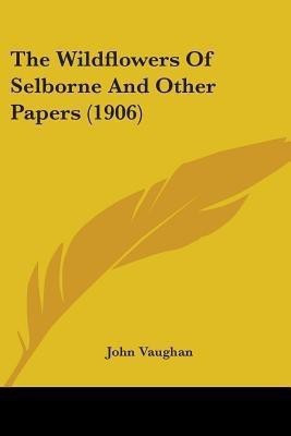The Wildflowers Of Selborne And Other Papers (1906)(English, Paperback, Vaughan John)