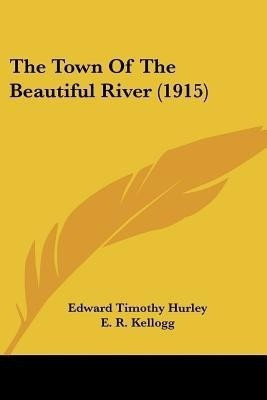 The Town Of The Beautiful River (1915)(English, Paperback, Kellogg E R)