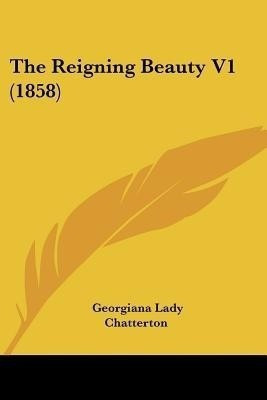 The Reigning Beauty V1 (1858)(English, Paperback, Chatterton Georgiana Lady)