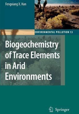 Biogeochemistry of Trace Elements in Arid Environments(English, Paperback, Han Fengxiang X.)