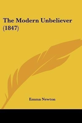 The Modern Unbeliever (1847)(English, Paperback, Newton Emma)