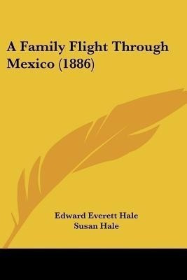 A Family Flight Through Mexico (1886)(English, Paperback, Hale Edward Everett)