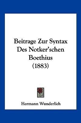 Beitrage Zur Syntax Des Notker'schen Boethius (1883)(German, Paperback, Wunderlich Hermann)