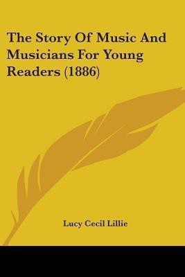 The Story Of Music And Musicians For Young Readers (1886)(English, Paperback, Lillie Lucy Cecil)