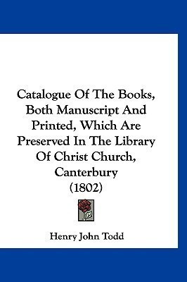 Catalogue Of The Books, Both Manuscript And Printed, Which Are Preserved In The Library Of Christ Church, Canterbury (1802)(English, Paperback, Todd Henry John)