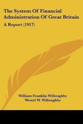 The System Of Financial Administration Of Great Britain(English, Paperback, Willoughby William Franklin)