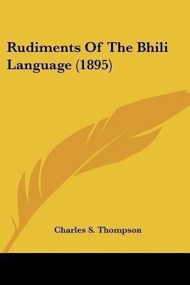 Rudiments Of The Bhili Language (1895)(English, Paperback, Thompson Charles S)