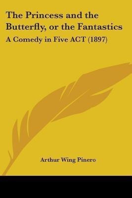 The Princess and the Butterfly, or the Fantastics(English, Paperback, Pinero Arthur Wing Sir)
