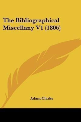 The Bibliographical Miscellany V1 (1806)(English, Paperback, Clarke Adam)