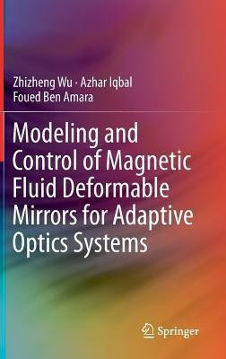 Modeling and Control of Magnetic Fluid Deformable Mirrors for Adaptive Optics Systems(English, Hardcover, Wu Zhizheng)
