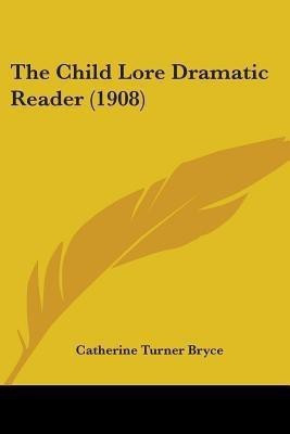 The Child Lore Dramatic Reader (1908)(English, Paperback, Bryce Catherine Turner)