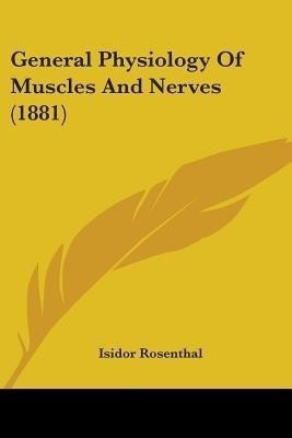 General Physiology Of Muscles And Nerves (1881)(English, Paperback, Rosenthal Isidor)