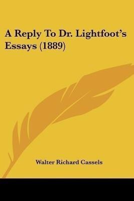 A Reply To Dr. Lightfoot's Essays (1889)(English, Paperback, Cassels Walter Richard)