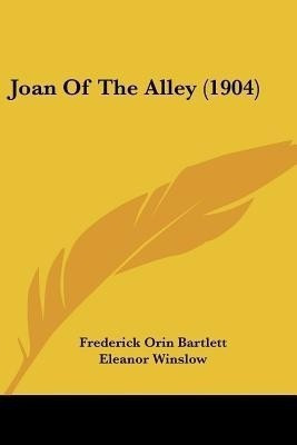 Joan Of The Alley (1904)(English, Paperback, Bartlett Frederick Orin)