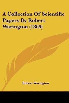A Collection Of Scientific Papers By Robert Warington (1869)(English, Paperback, Warington Robert)