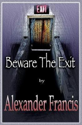 Beware The Exit(English, Paperback, Francis Alexander)