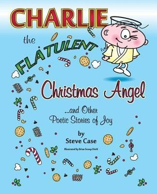 Charlie the Flatulent Christmas Angel and Other Poetic Stories of Joy(English, Paperback, Case Steve)