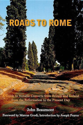 Roads to Rome - A Guide to Notable Converts from Britain and Ireland from the Reformation to the(English, Hardcover, Beaumont John)