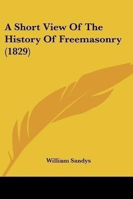 A Short View Of The History Of Freemasonry (1829)(English, Paperback, Sandys William)
